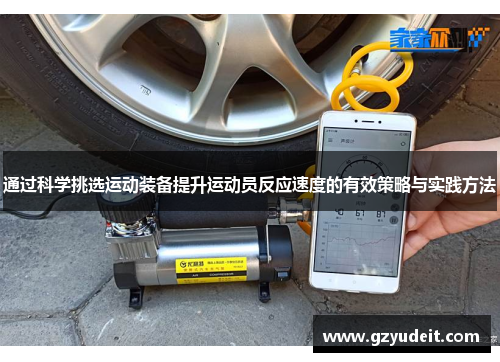 通过科学挑选运动装备提升运动员反应速度的有效策略与实践方法